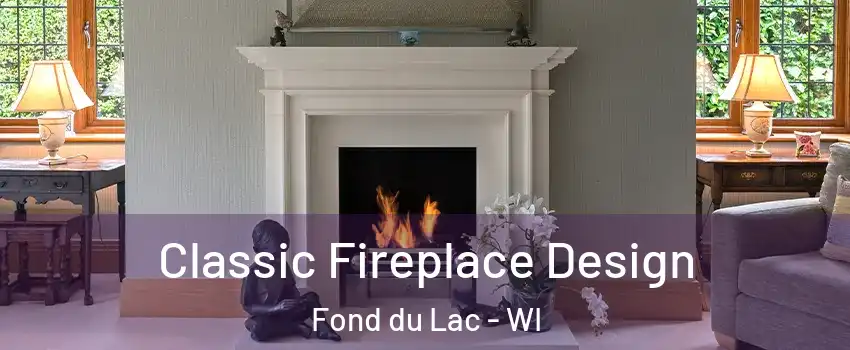  Classic Fireplace Design Fond du Lac - WI