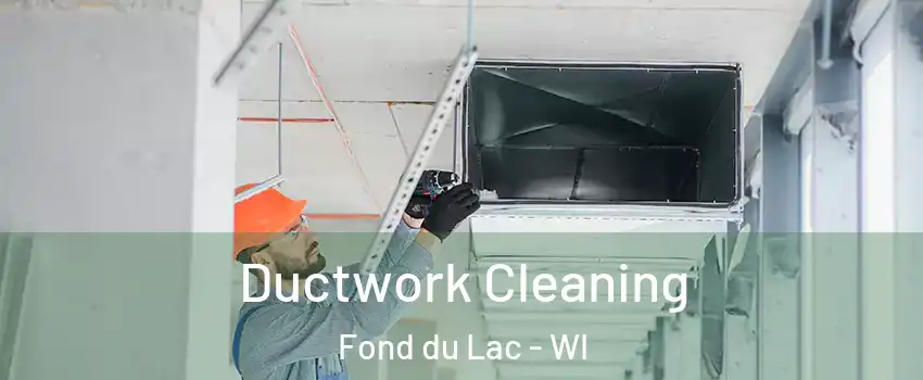  Ductwork Cleaning Fond du Lac - WI