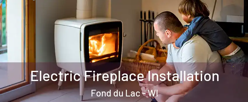  Electric Fireplace Installation Fond du Lac - WI