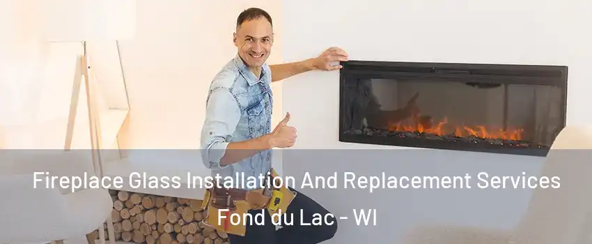  Fireplace Glass Installation And Replacement Services Fond du Lac - WI
