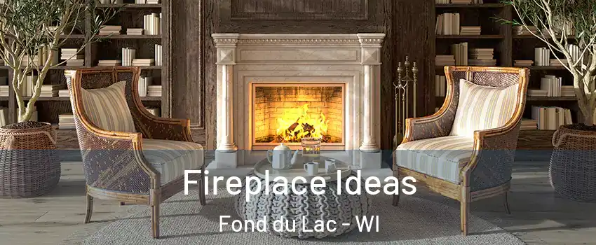  Fireplace Ideas Fond du Lac - WI