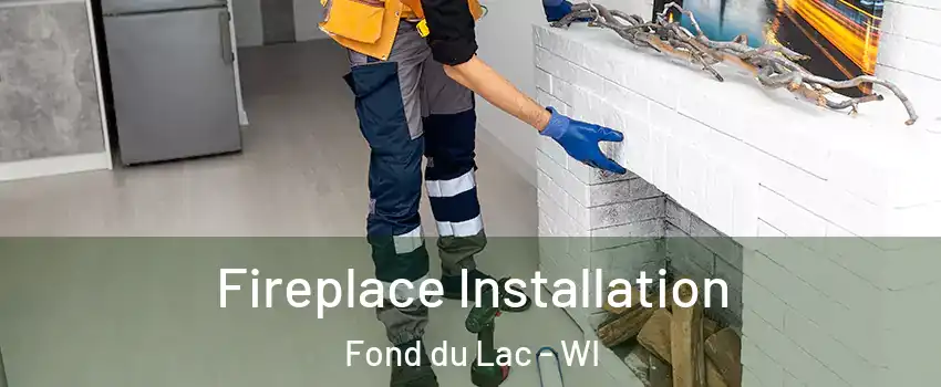  Fireplace Installation Fond du Lac - WI