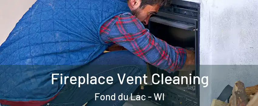  Fireplace Vent Cleaning Fond du Lac - WI