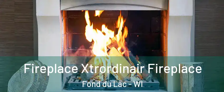  Fireplace Xtrordinair Fireplace Fond du Lac - WI