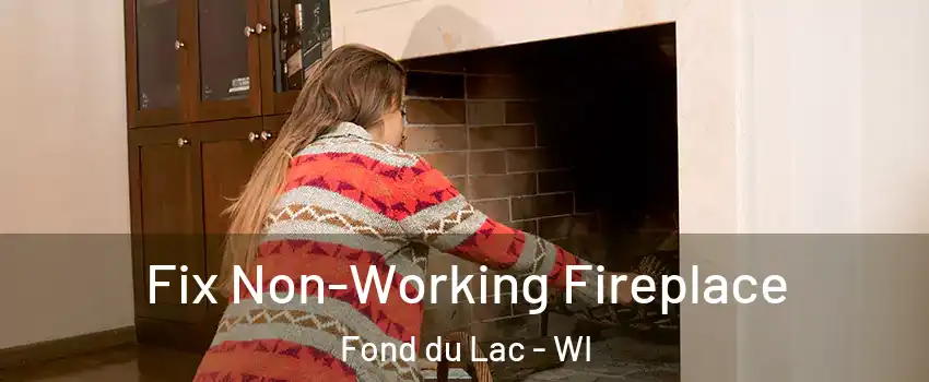  Fix Non-Working Fireplace Fond du Lac - WI