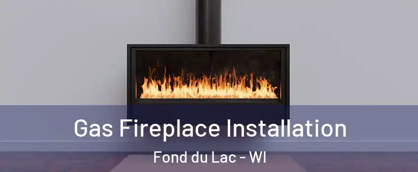  Gas Fireplace Installation Fond du Lac - WI