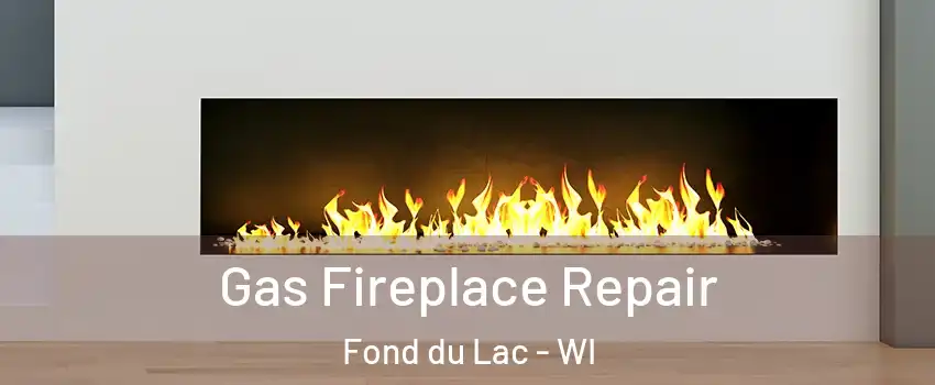  Gas Fireplace Repair Fond du Lac - WI