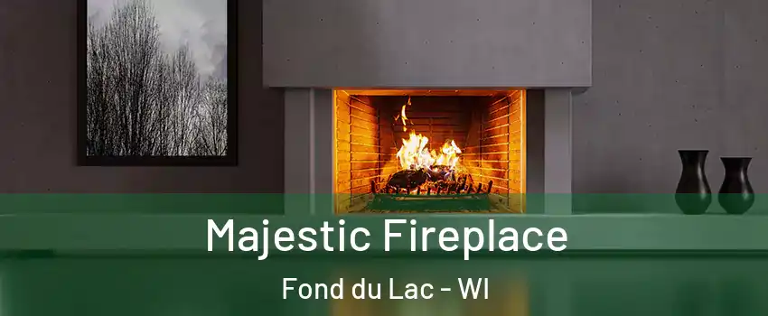  Majestic Fireplace Fond du Lac - WI