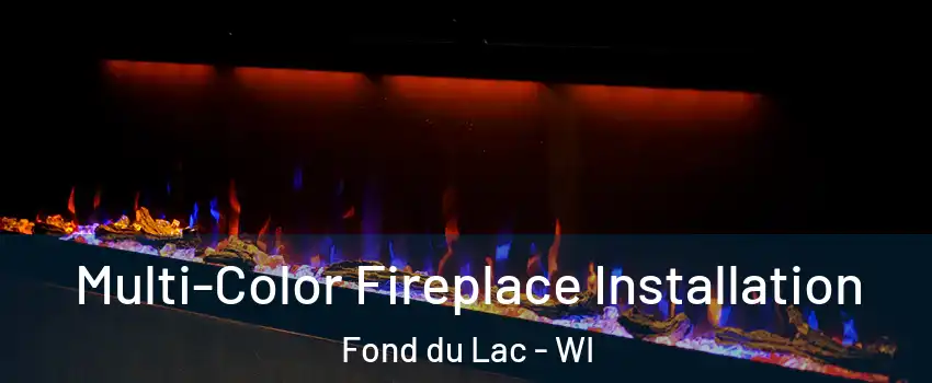  Multi-Color Fireplace Installation Fond du Lac - WI