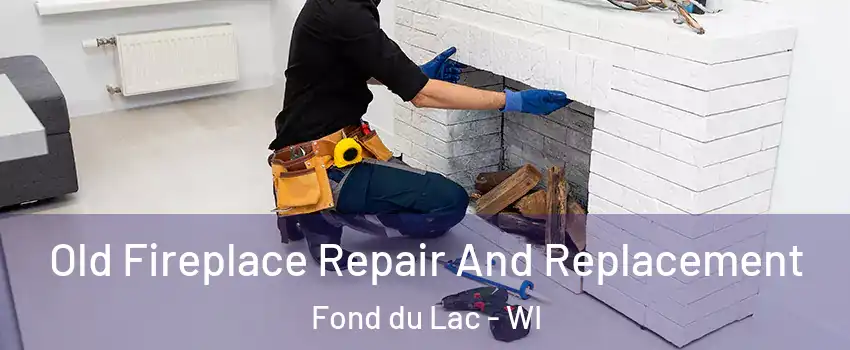  Old Fireplace Repair And Replacement Fond du Lac - WI