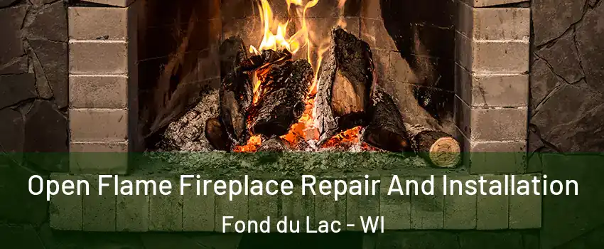  Open Flame Fireplace Repair And Installation Fond du Lac - WI
