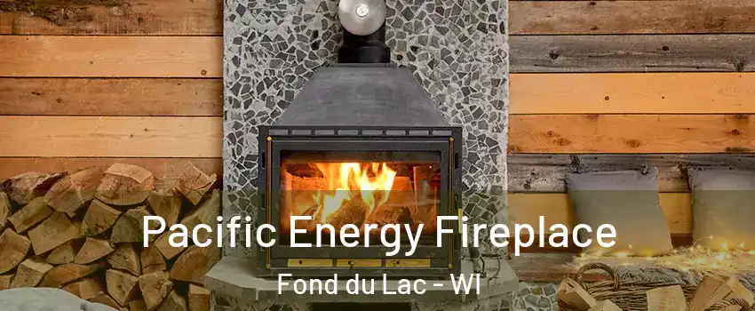  Pacific Energy Fireplace Fond du Lac - WI