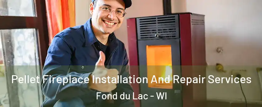  Pellet Fireplace Installation And Repair Services Fond du Lac - WI
