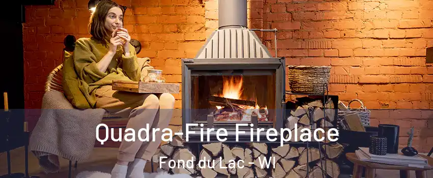  Quadra-Fire Fireplace Fond du Lac - WI
