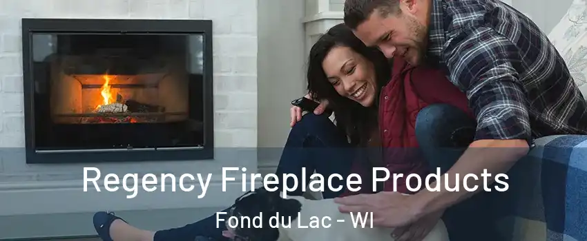  Regency Fireplace Products Fond du Lac - WI