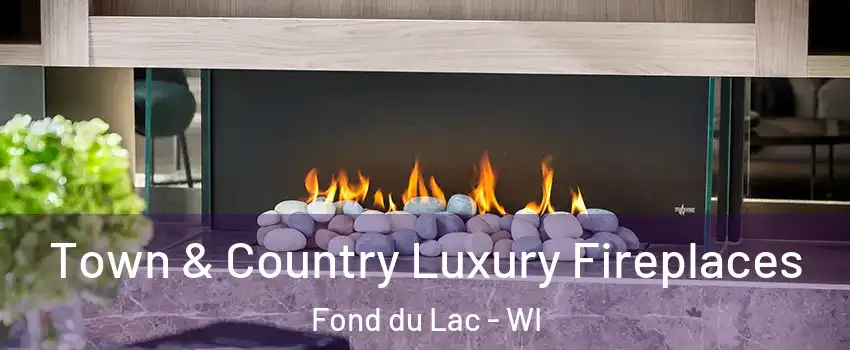  Town & Country Luxury Fireplaces Fond du Lac - WI