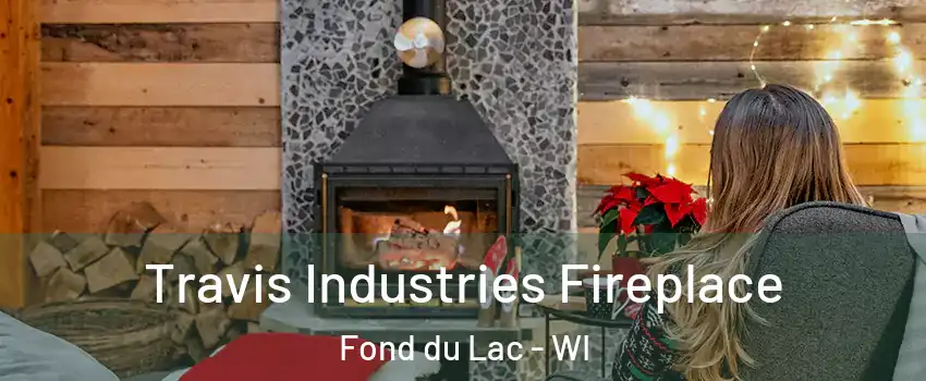  Travis Industries Fireplace Fond du Lac - WI