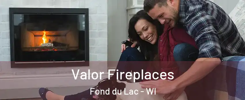  Valor Fireplaces Fond du Lac - WI