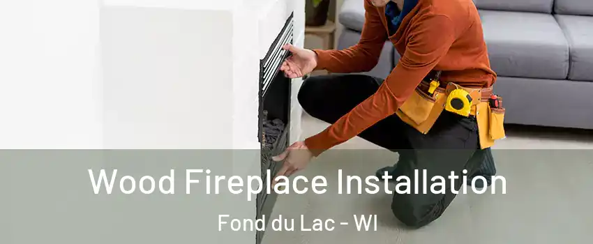  Wood Fireplace Installation Fond du Lac - WI